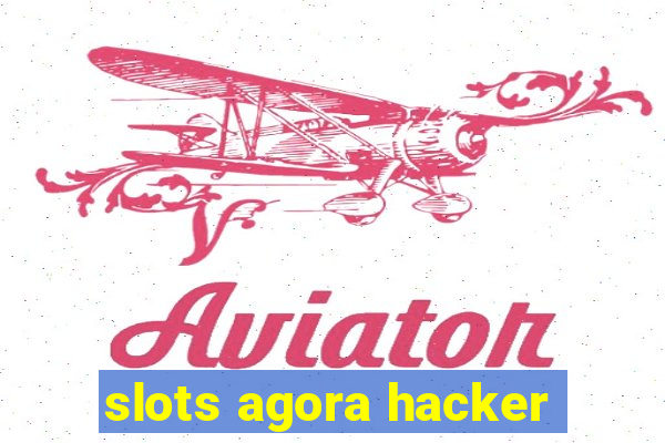 slots agora hacker